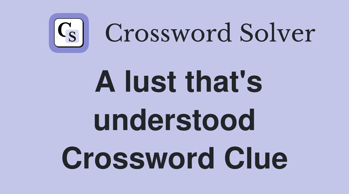 A lust that's understood Crossword Clue Answers Crossword Solver